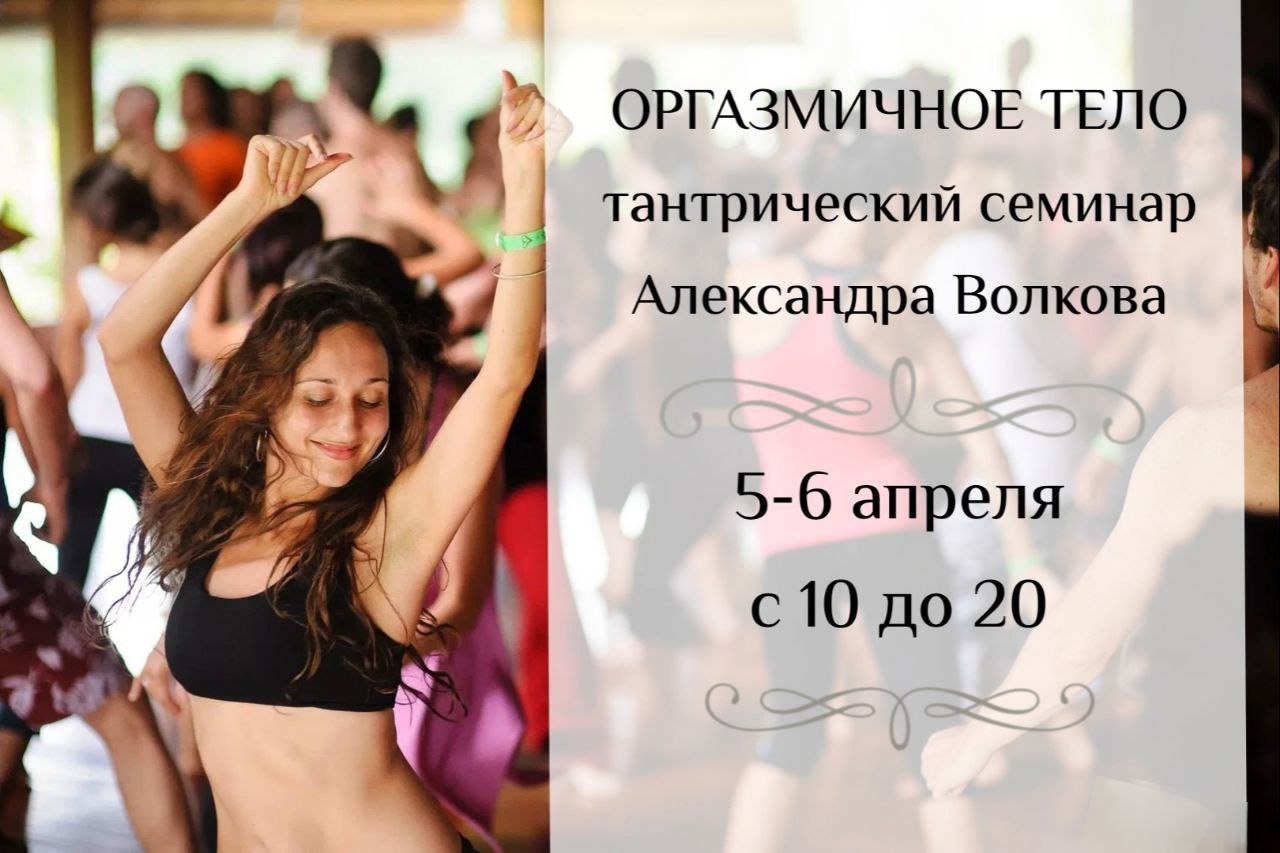 Оргазмичное тело. Тантрический семинар Александра Волкова