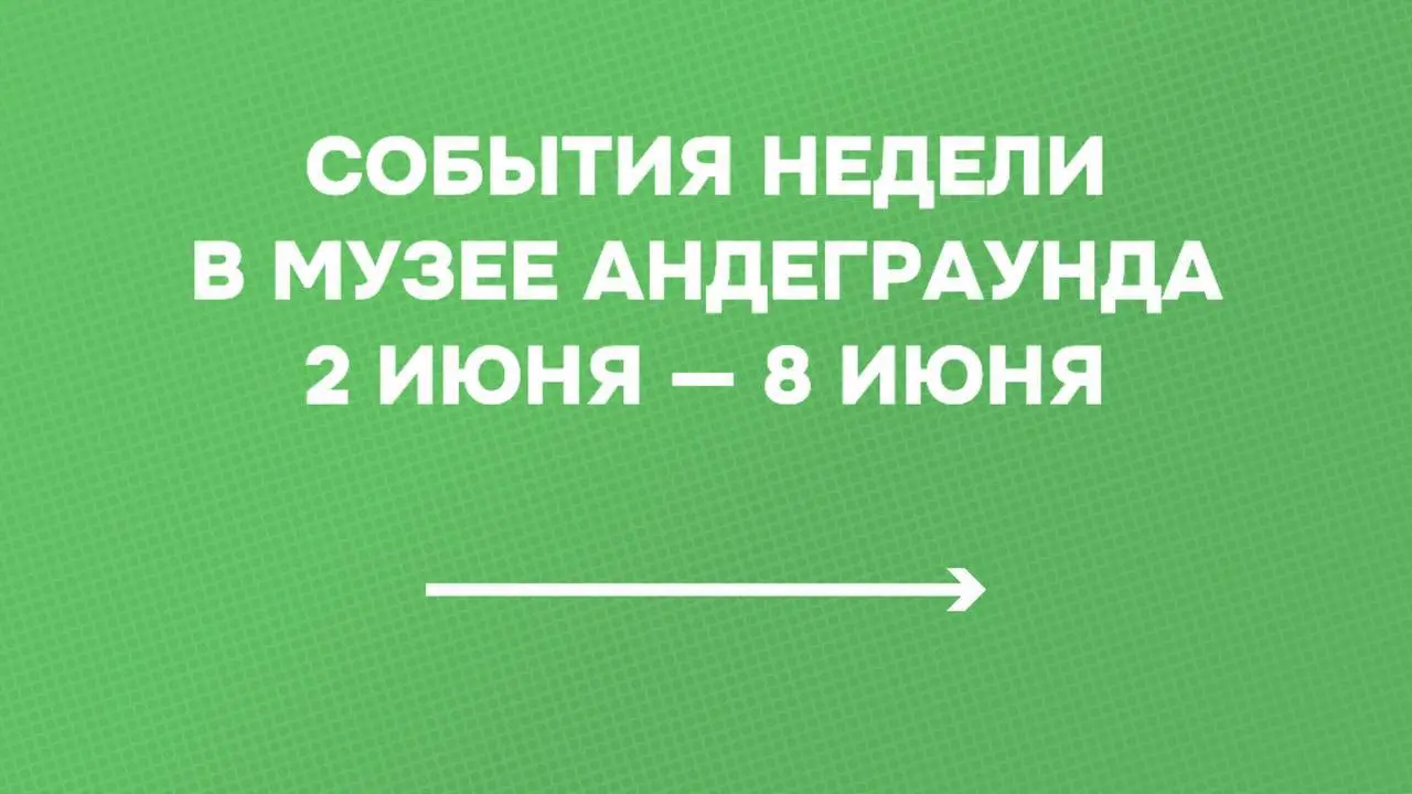 События недели в музее Underground 2-8 июня