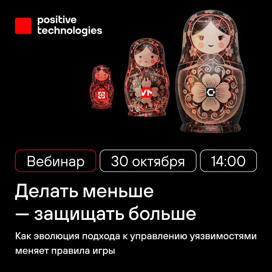 Вебинар Positive Technologies: Делать меньше — защищать больше. Как эволюция подхода к управлению уязвимостями меняет правила игры