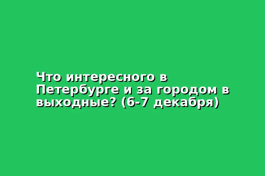 Что интересного в Петербурге и за городом в выходные?