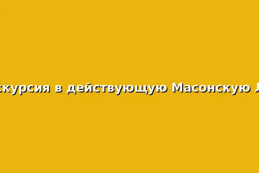 Экскурсия в Масонскую Ложу по истории братства