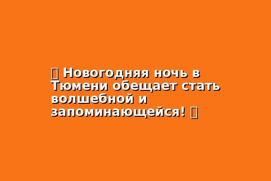 Новогодняя ночь в Тюмени: праздничная программа