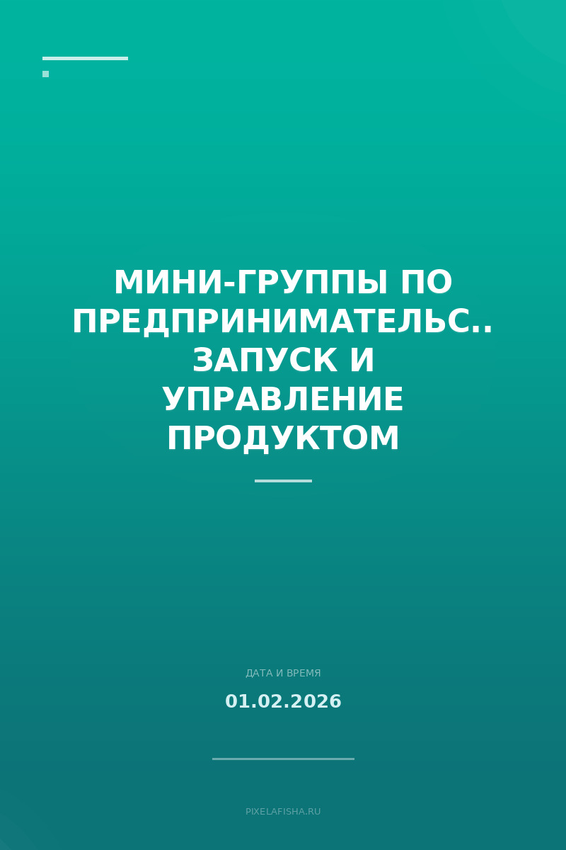 Мини-группы по предпринимательству: запуск и управление продуктом