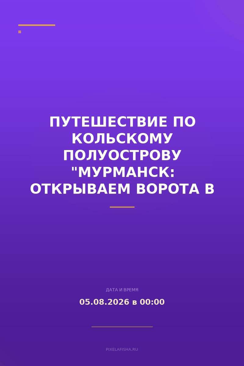 Путешествие по Кольскому полуострову "Мурманск: Открываем ворота в Арктику"