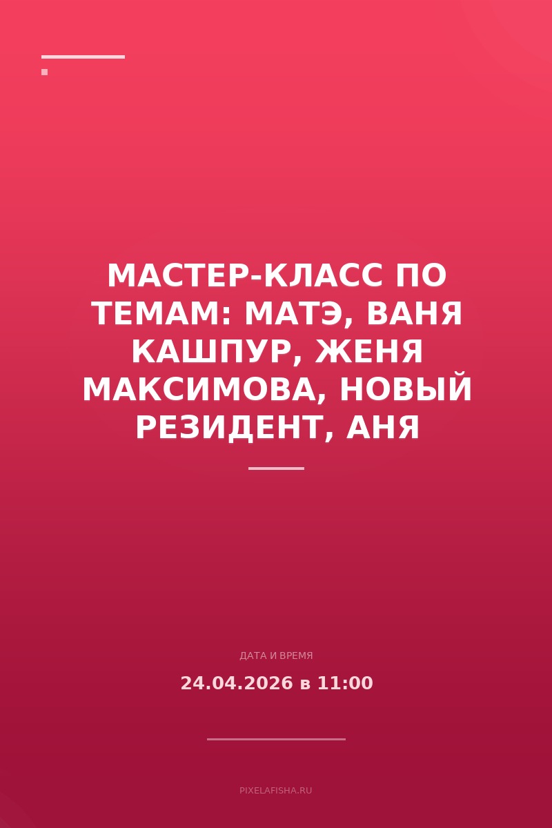Мастер-класс по темам: Матэ, Ваня Кашпур, Женя Максимова, Новый резидент, Аня Гротеск, Яна Дон