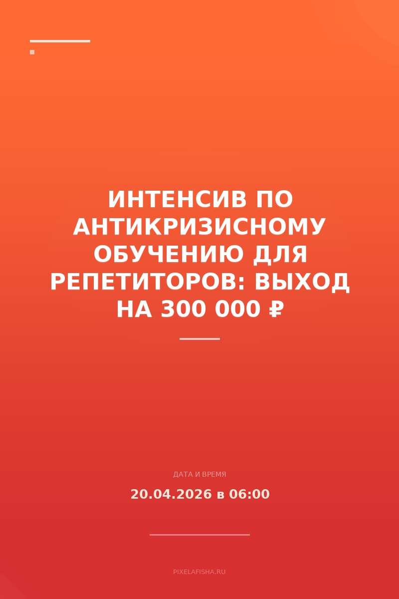 Интенсив по антикризисному обучению для репетиторов: выход на 300 000 ₽