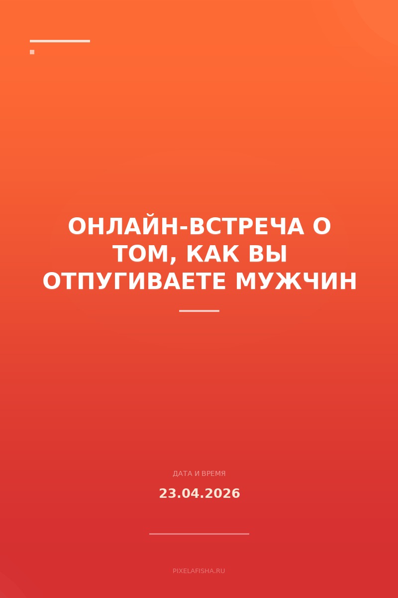 Онлайн-встреча о том, как вы отпугиваете мужчин