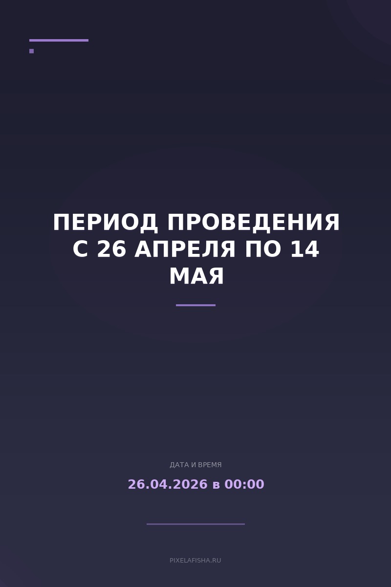 Период проведения с 26 апреля по 14 мая