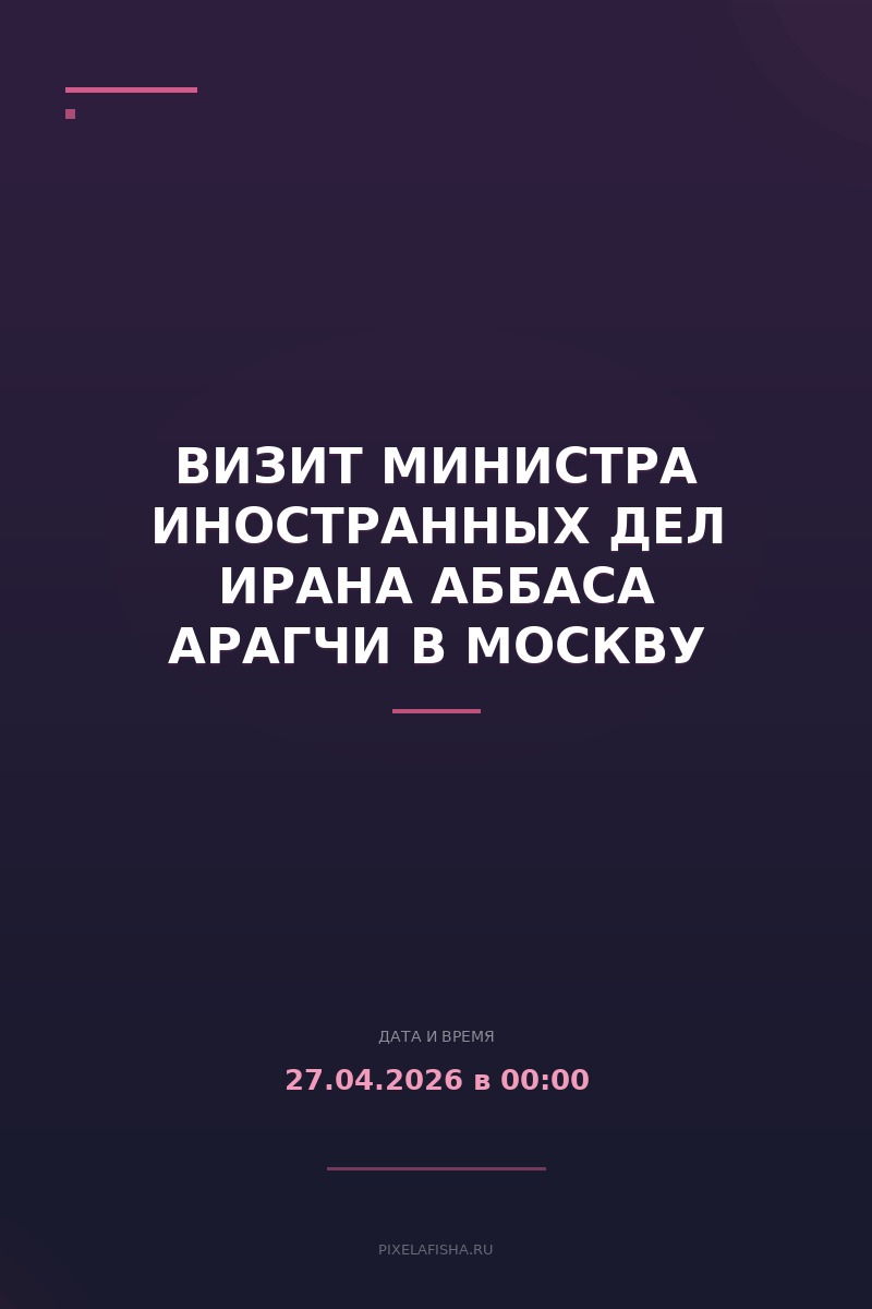 Визит министра иностранных дел Ирана Аббаса Арагчи в Москву