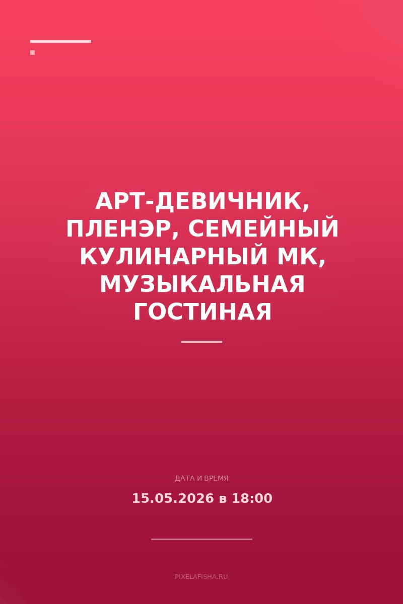 Арт-девичник, Пленэр, Семейный кулинарный МК, Музыкальная гостиная