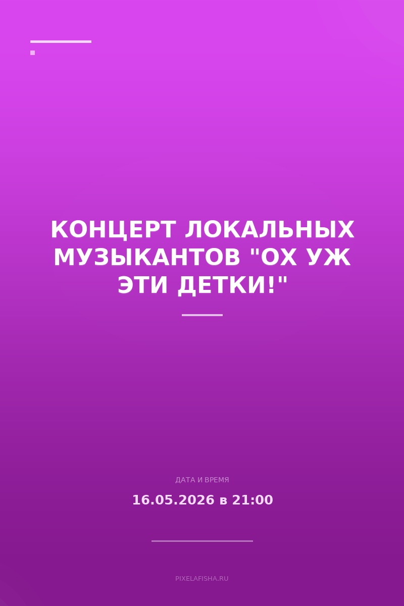 Концерт локальных музыкантов "Ох уж эти детки!"