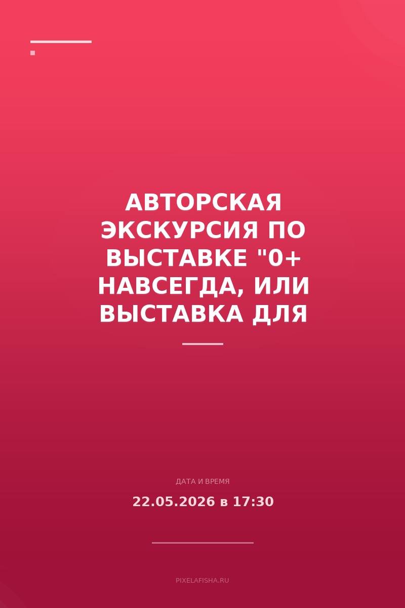 Авторская экскурсия по выставке "0+ навсегда, или выставка для взрослых детей"