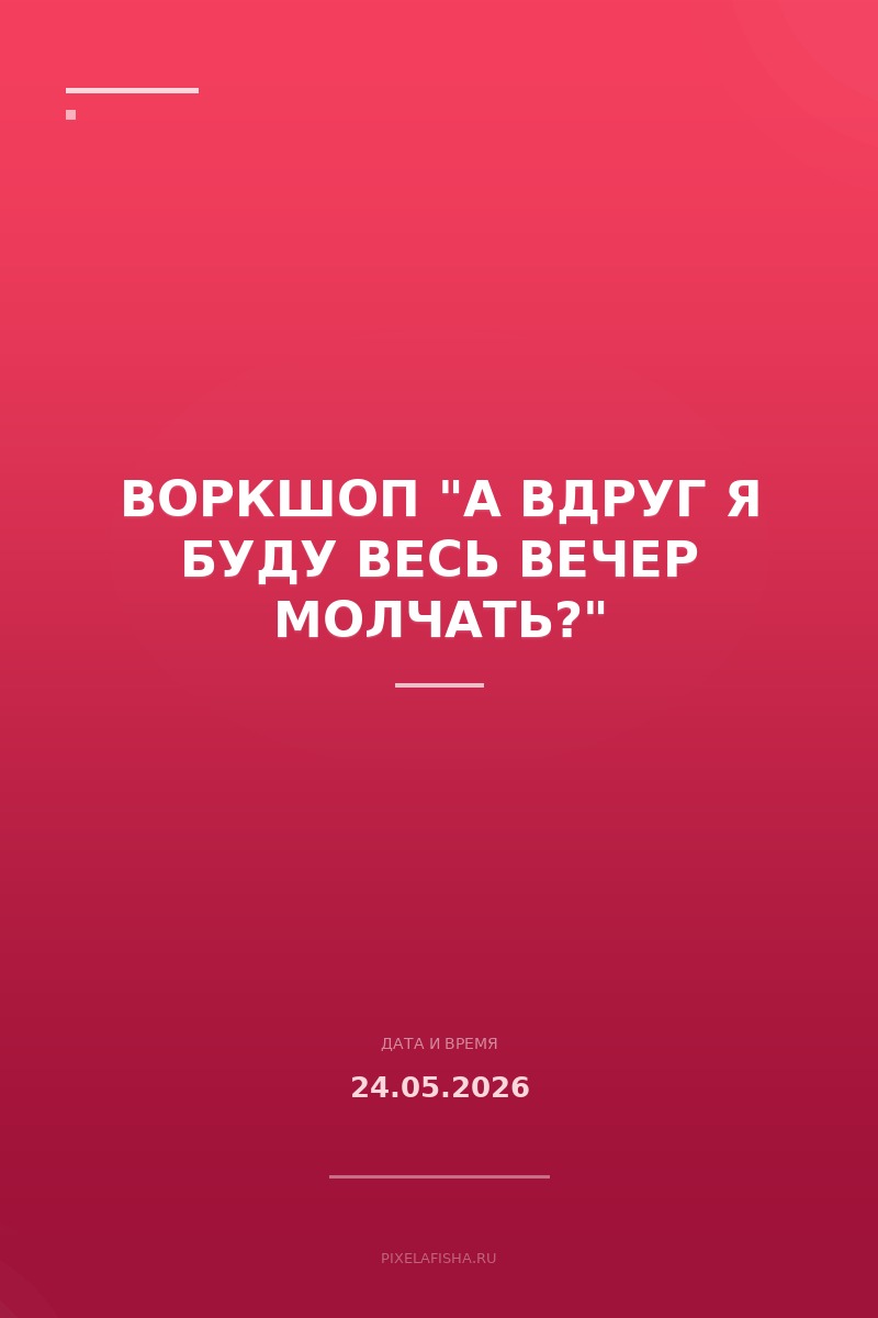 Воркшоп "А вдруг я буду весь вечер молчать?"