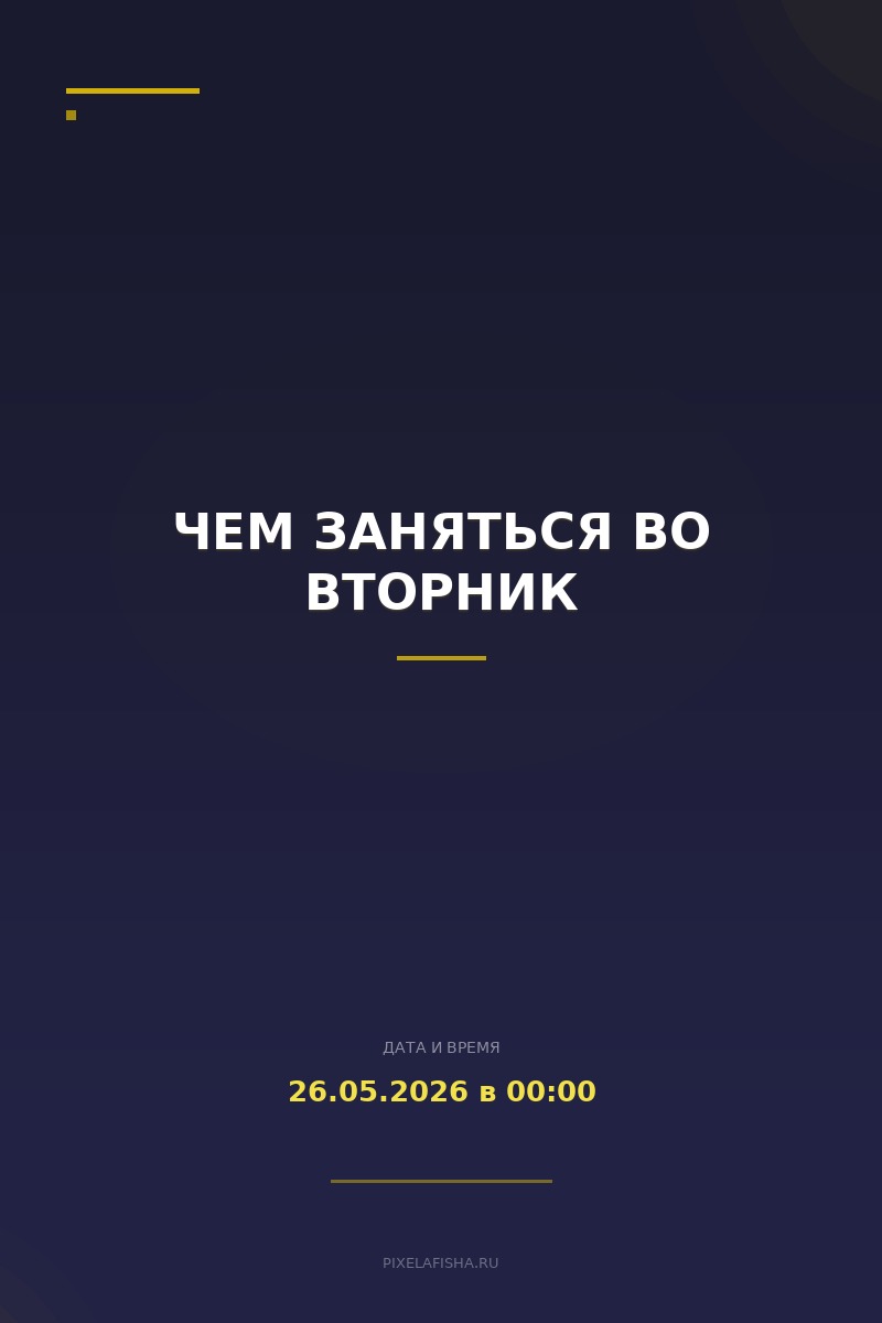 ЧЕМ ЗАНЯТЬСЯ ВО ВТОРНИК
