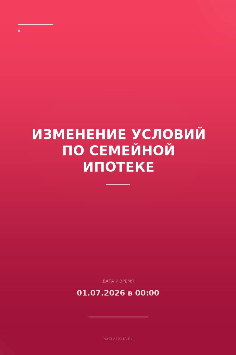 Изменение условий по семейной ипотеке