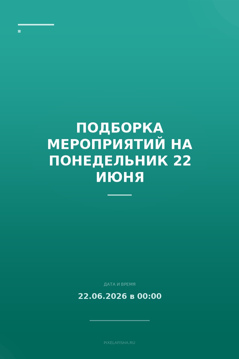 Подборка мероприятий на понедельник 22 июня