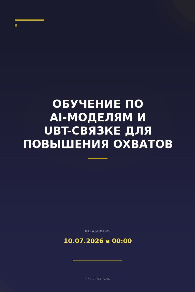 Обучение по AI-моделям и UBT-связке для повышения охватов