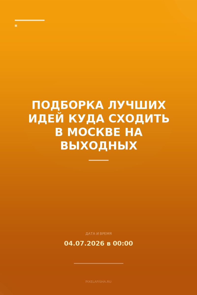 Подборка лучших идей куда сходить в Москве на выходных