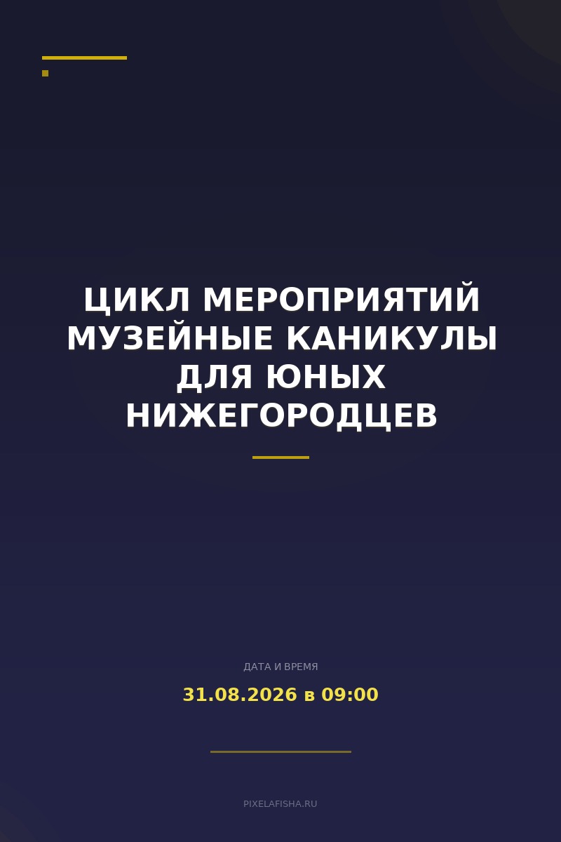 Цикл мероприятий Музейные каникулы для юных нижегородцев