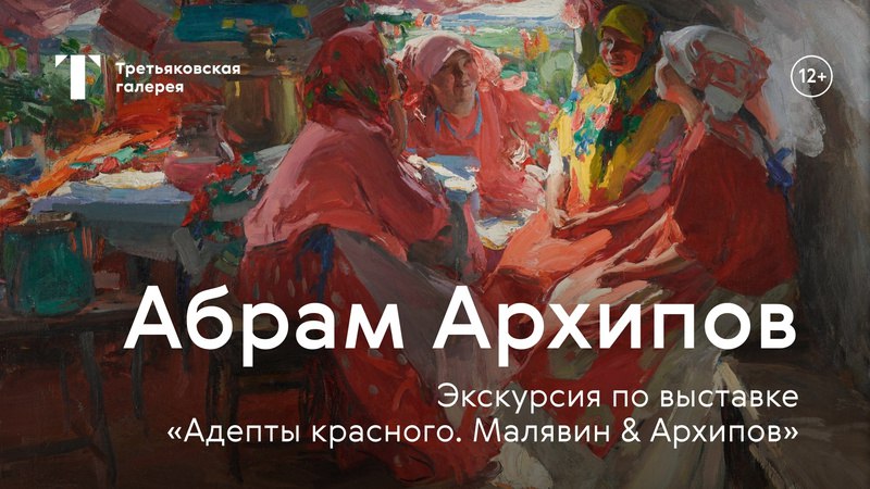 Экскурсия по выставке «Адепты красного. Малявин&Архипов»